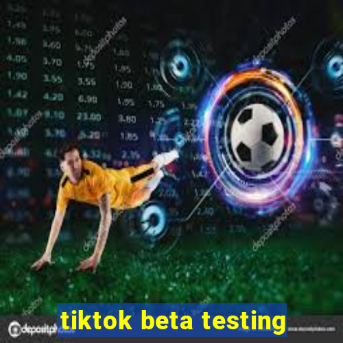 tiktok beta testing